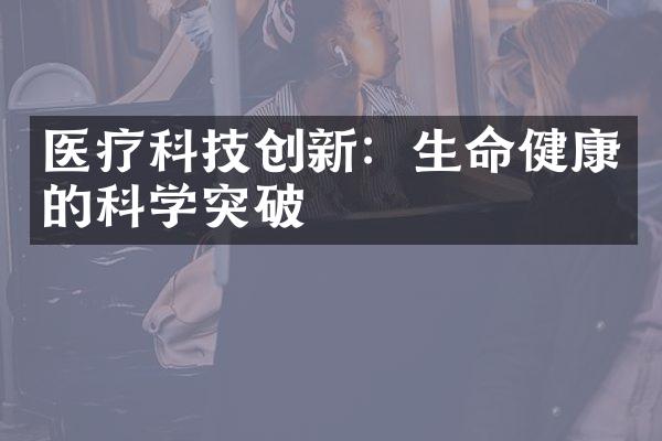 医疗科技创新：生命健康的科学突破