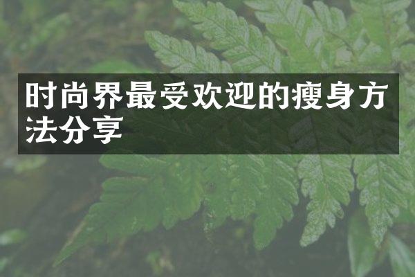 时尚界最受欢迎的瘦身方法分享