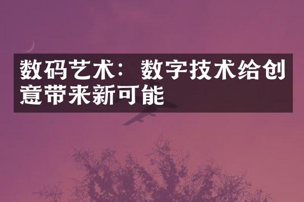 数码艺术：数字技术给创意带来新可能