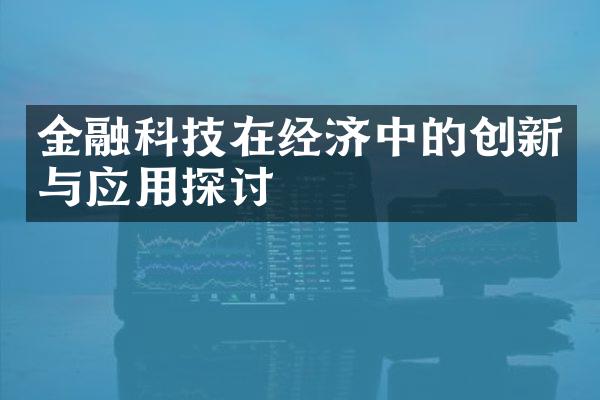 金融科技在经济中的创新与应用探讨