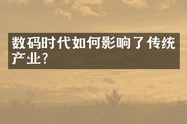 数码时代如何影响了传统产业？