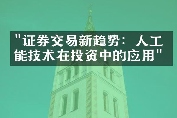 "证券交易新趋势：人工智能技术在投资中的应用"