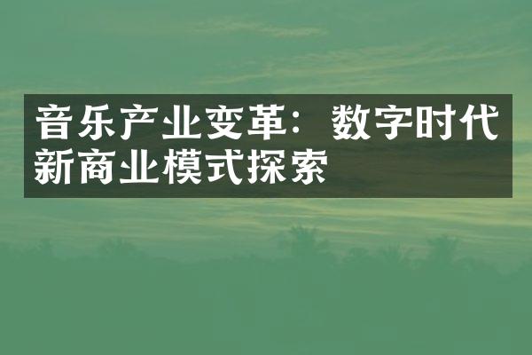 音乐产业变革：数字时代新商业模式探索