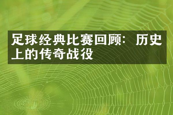 足球经典比赛回顾：历史上的传奇战役