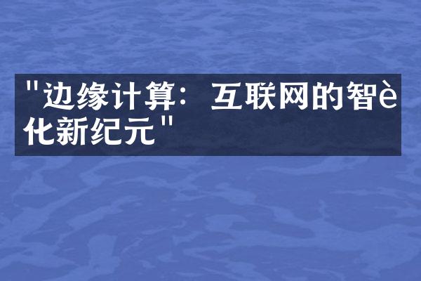 "边缘计算：互联网的智能化新纪元"