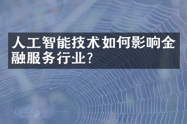 人工智能技术如何影响金融服务行业？