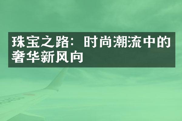 珠宝之路：时尚潮流中的奢华新风向