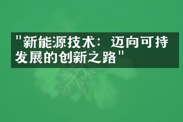 "新能源技术：迈向可持续发展的创新之路"