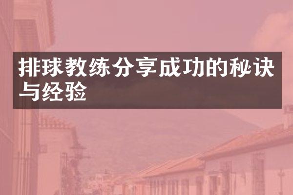 排球教练分享成功的秘诀与经验