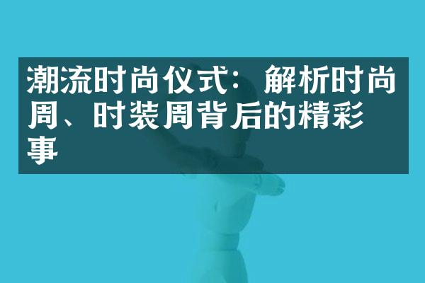 潮流时尚仪式：解析时尚周、时装周背后的精彩故事