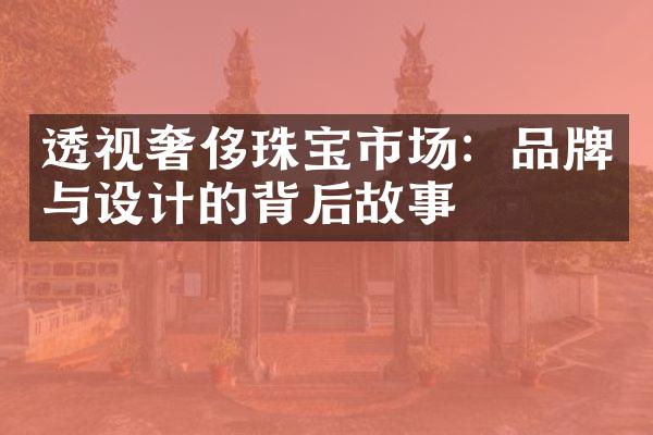 透视奢侈珠宝市场：品牌与设计的背后故事