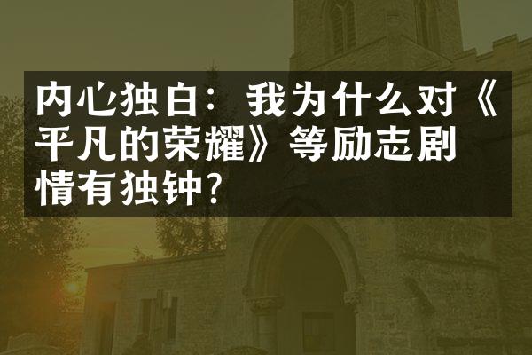 内心独白：我为什么对《平凡的荣耀》等励志剧情情有独钟？