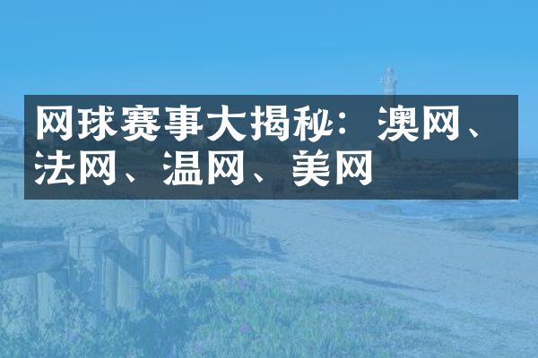 网球赛事大揭秘：澳网、法网、温网、美网