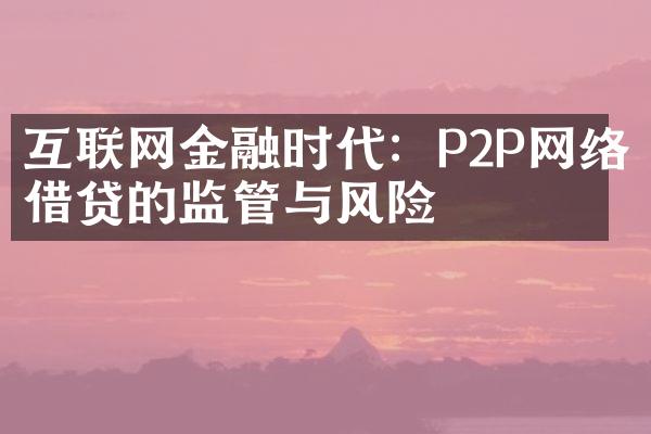 互联网金融时代：P2P网络借贷的监管与风险