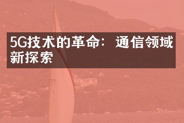 5G技术的革命：通信领域的新探索