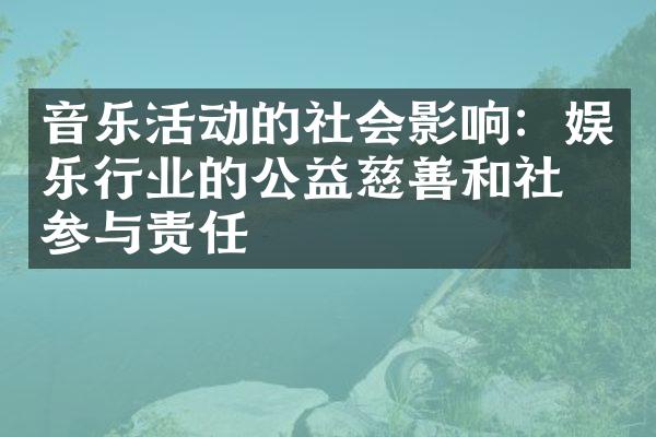 音乐活动的社会影响：娱乐行业的公益慈善和社区参与责任