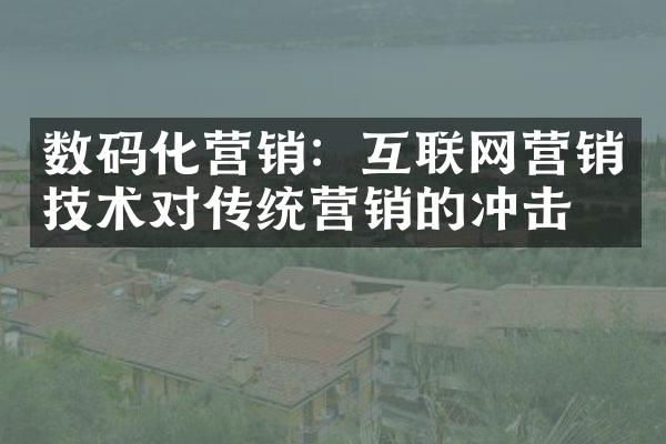 数码化营销：互联网营销技术对传统营销的冲击