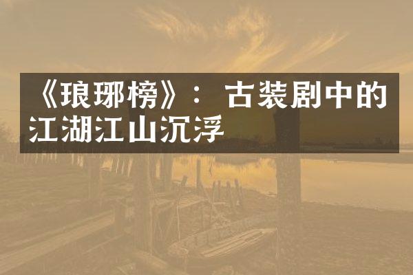 《琅琊榜》：古装剧中的江湖江山沉浮