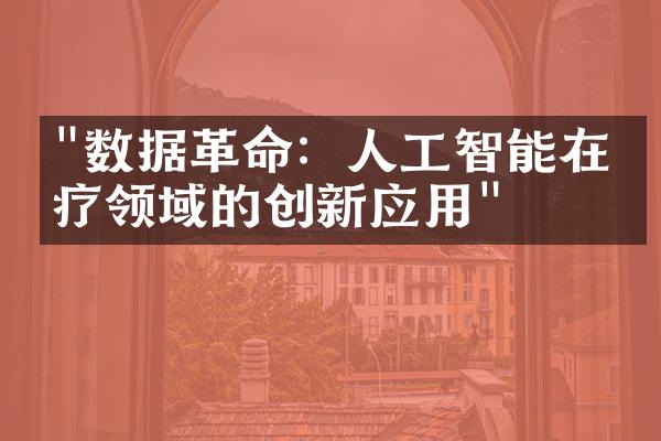 "数据革命：人工智能在医疗领域的创新应用"