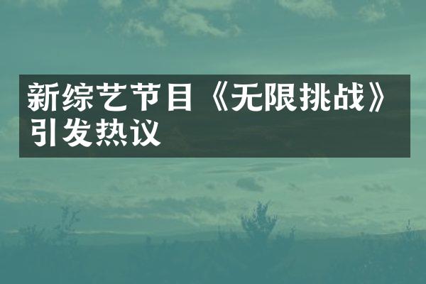 新综艺节目《无限挑战》引发热议