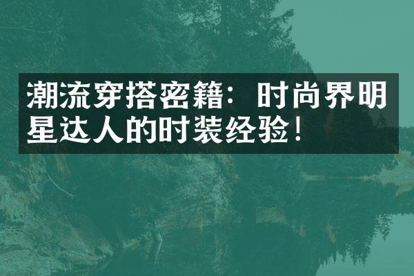 潮流穿搭密籍：时尚界明星达人的时装经验！