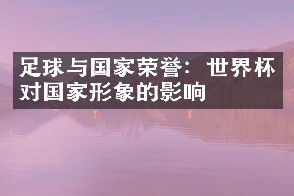 足球与国家荣誉：世界杯对国家形象的影响