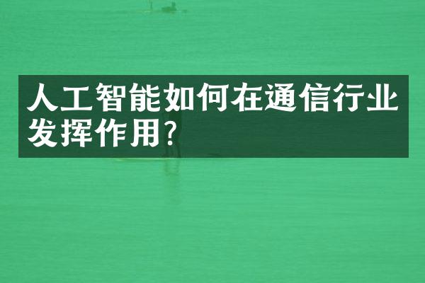 人工智能如何在通信行业发挥作用？