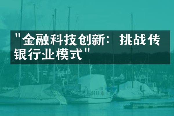 "金融科技创新：挑战传统银行业模式"