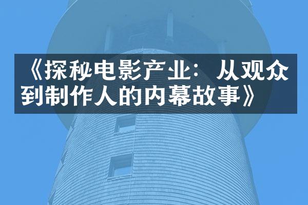 《探秘电影产业：从观众到制作人的内幕故事》