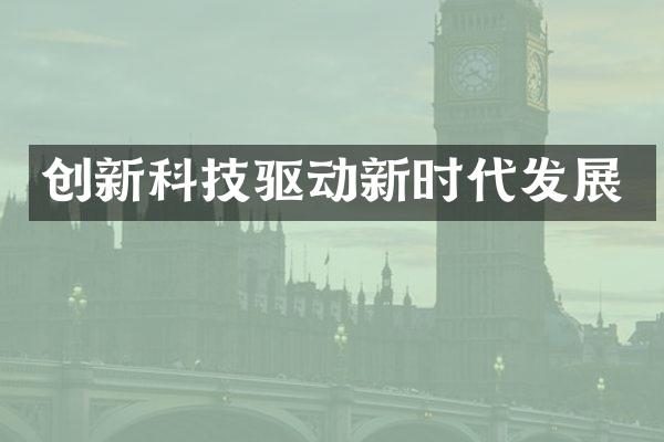 创新科技驱动新时代发展