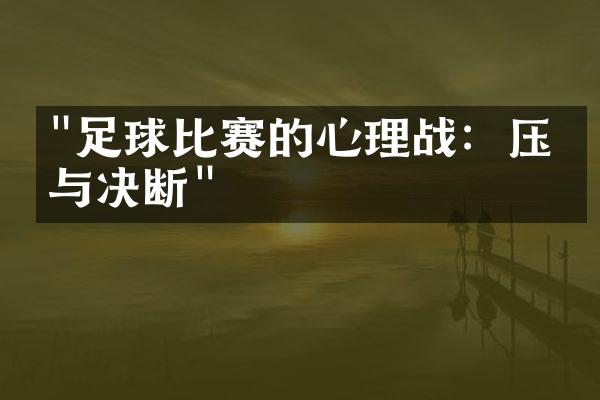 "足球比赛的心理战：压力与决断"