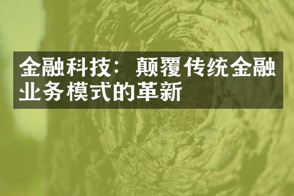 金融科技：颠覆传统金融业务模式的革新