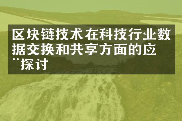 区块链技术在科技行业数据交换和共享方面的应用探讨