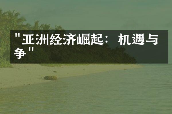 "亚洲经济崛起：机遇与竞争"