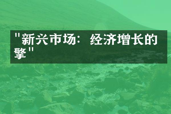 "新兴市场：经济增长的引擎"