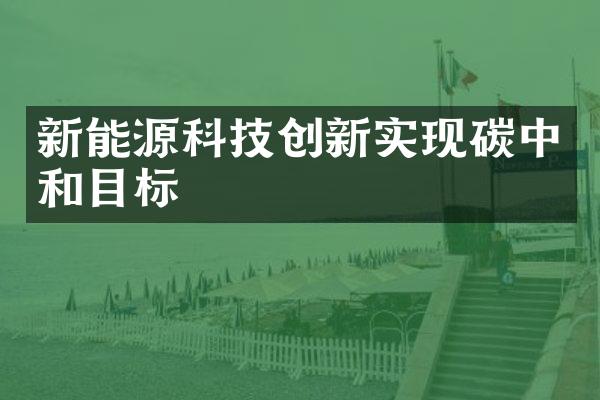 新能源科技创新实现碳中和目标