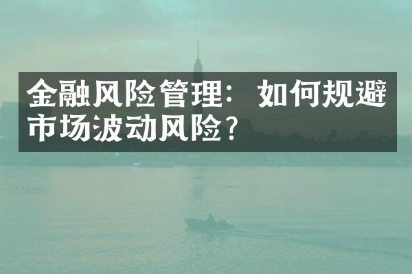 金融风险管理：如何规避市场波动风险？