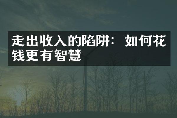 走出收入的陷阱：如何花钱更有智慧