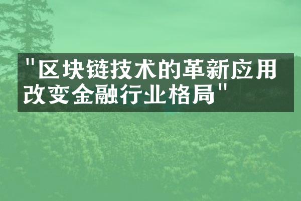 "区块链技术的革新应用，改变金融行业格局"