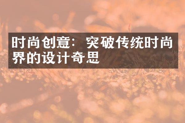 时尚创意：突破传统时尚界的设计奇思