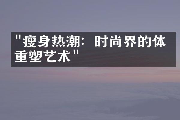 "瘦身热潮：时尚界的体态重塑艺术"