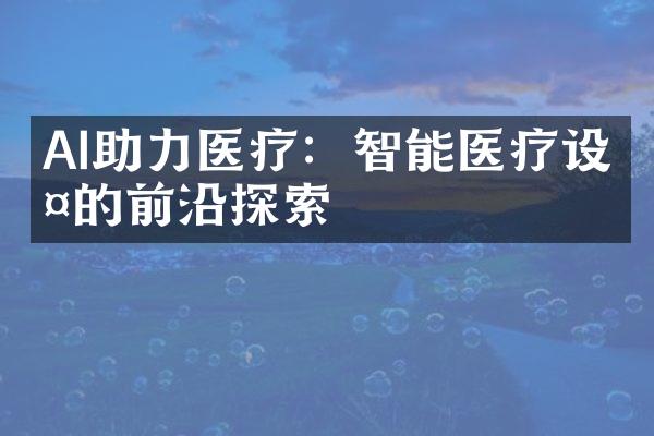 AI助力医疗：智能医疗设备的前沿探索