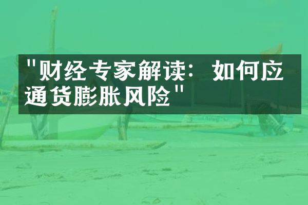 "财经专家解读：如何应对通货膨胀风险"