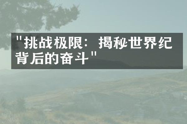 "挑战极限：揭秘世界纪录背后的奋斗"