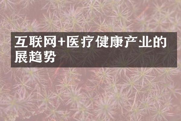 互联网+医疗健康产业的发展趋势