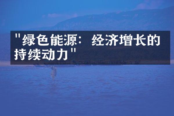 "绿色能源：经济增长的可持续动力"