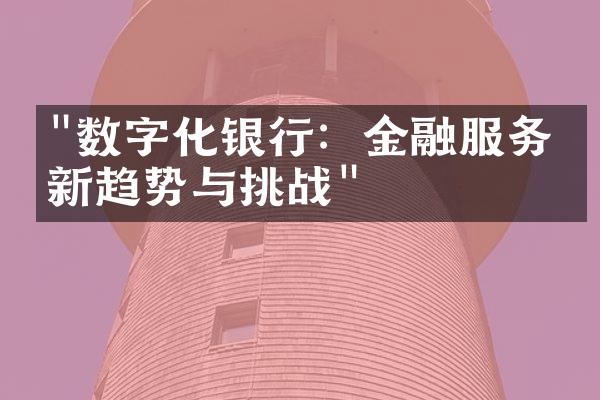 "数字化银行：金融服务的新趋势与挑战"