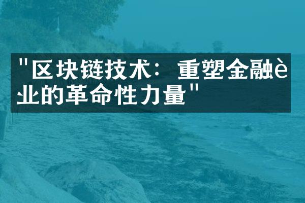 "区块链技术：重塑金融行业的革命性力量"