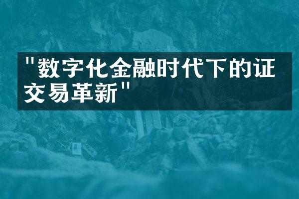 "数字化金融时代下的证券交易革新"