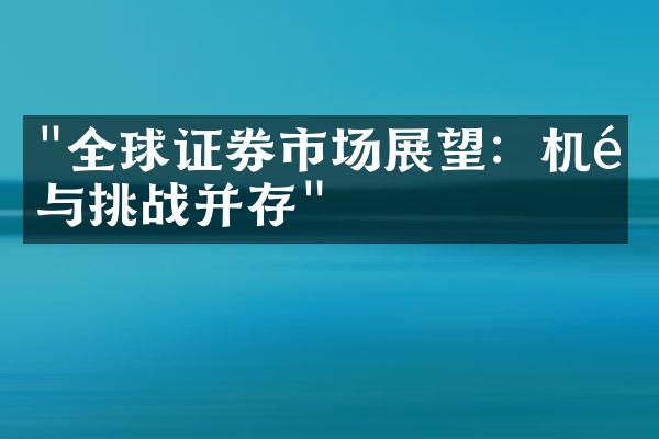 "全球证券市场展望：机遇与挑战并存"